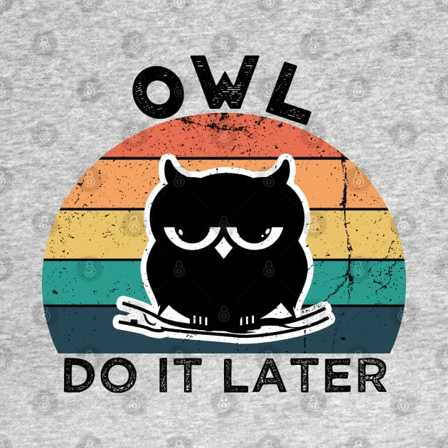 Owl Do It Later | Perfect Cute Funny Owl Procrastination Gift Idea for Her for Him Vintage Retro by VanTees